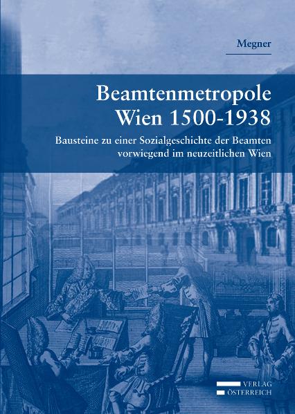 Karl Megner / Beamtenmetropole Wien 1500-1938 - Karl Megner