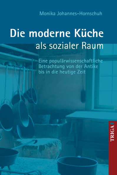 Monika Johannes-Hornschuh / Die moderne Küche als sozialer Raum - Monika Johannes-Hornschuh